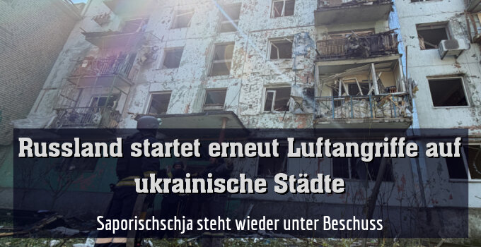 Saporischschja steht wieder unter Beschuss
