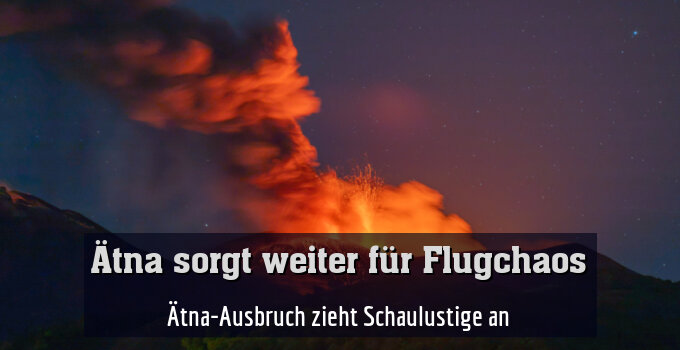 Ätna-Ausbruch zieht Schaulustige an