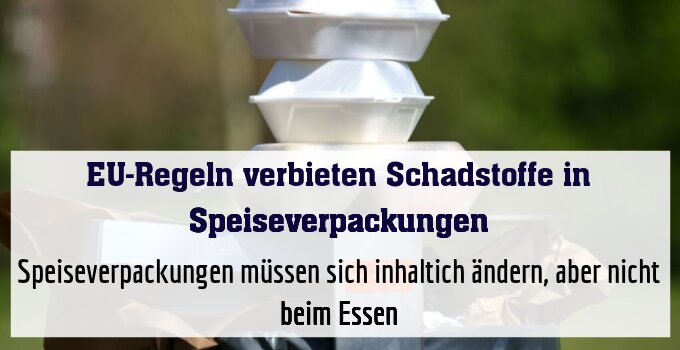 Speiseverpackungen müssen sich inhaltich ändern, aber nicht beim Essen