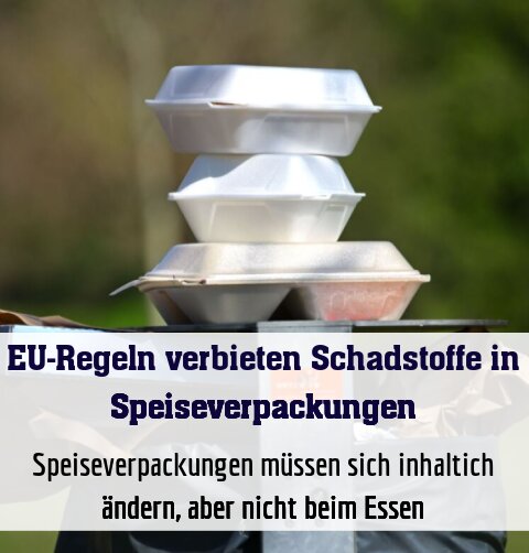 Speiseverpackungen müssen sich inhaltich ändern, aber nicht beim Essen
