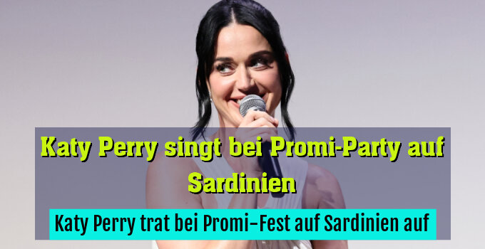 Katy Perry trat bei Promi-Fest auf Sardinien auf