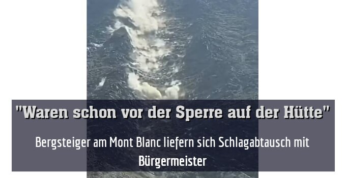 Bergsteiger am Mont Blanc liefern sich Schlagabtausch mit Bürgermeister