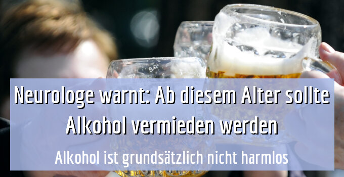 Alkohol ist grundsätzlich nicht harmlos