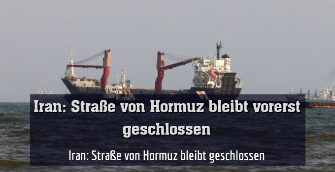 Iran: Straße von Hormuz bleibt geschlossen