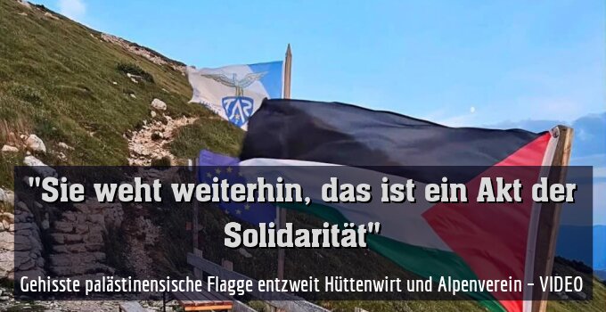Gehisste palästinensische Flagge entzweit Hüttenwirt und Alpenverein – VIDEO