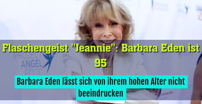 Barbara Eden lässt sich von ihrem hohen Alter nicht beeindrucken