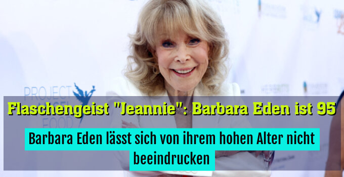 Barbara Eden lässt sich von ihrem hohen Alter nicht beeindrucken