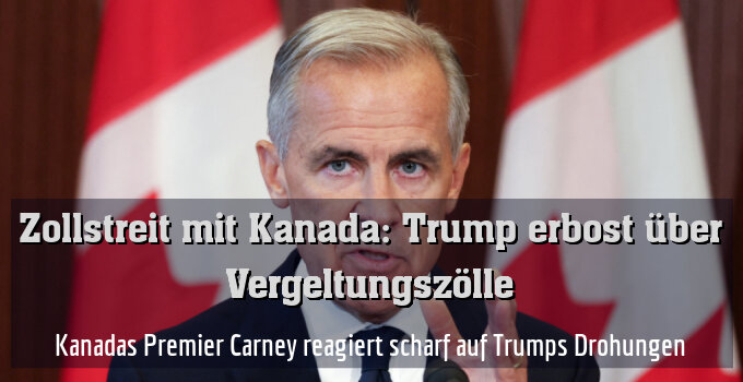 Kanadas Premier Carney reagiert scharf auf Trumps Drohungen