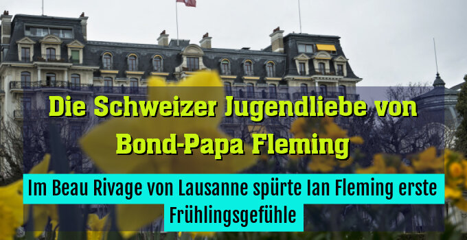 Im Beau Rivage von Lausanne spürte Ian Fleming erste Frühlingsgefühle