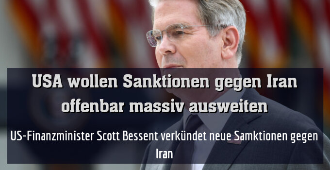 US-Finanzminister Scott Bessent verkündet neue Samktionen gegen Iran