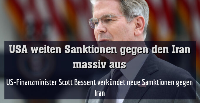 US-Finanzminister Scott Bessent verkündet neue Samktionen gegen Iran