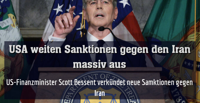 Finanzminister Scott Bessent will Handel mit dem Iran sanktionieren