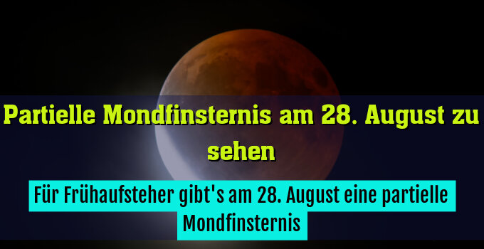 Für Frühaufsteher gibt's am 28. August eine partielle Mondfinsternis