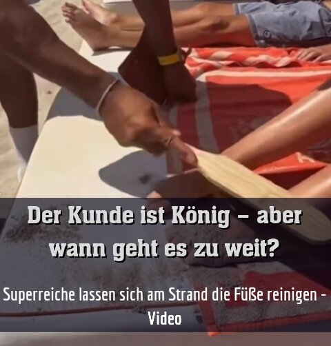 Superreiche lassen sich am Strand die Füße reinigen - Video