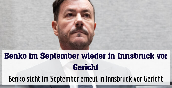 Benko steht im September erneut in Innsbruck vor Gericht