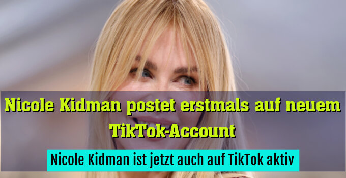 Nicole Kidman ist jetzt auch auf TikTok aktiv