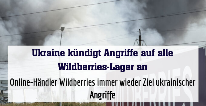 Online-Händler Wildberries immer wieder Ziel ukrainischer Angriffe