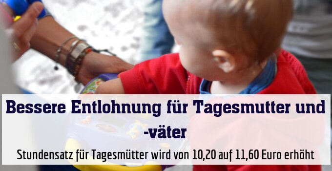 Stundensatz für Tagesmütter wird von 10,20 auf 11,60 Euro erhöht