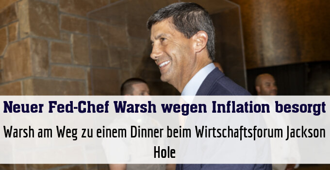 Warsh am Weg zu einem Dinner beim Wirtschaftsforum Jackson Hole