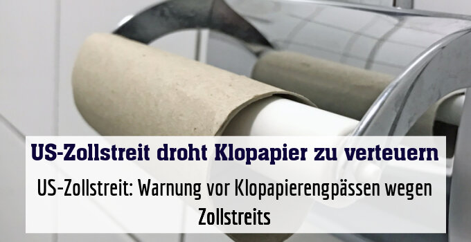 US-Zollstreit: Warnung vor Klopapierengpässen wegen Zollstreits