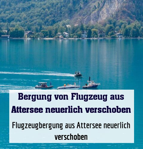 Flugzeugbergung aus Attersee neuerlich verschoben