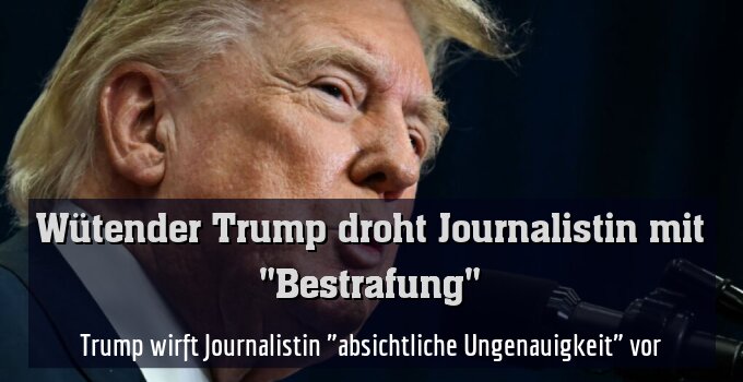 Trump wirft Journalistin "absichtliche Ungenauigkeit" vor