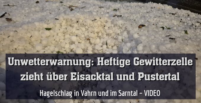 Hagelschlag in Vahrn und im Sarntal – VIDEO