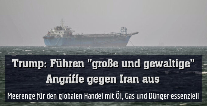 Meerenge für den globalen Handel mit Öl, Gas und Dünger essenziell