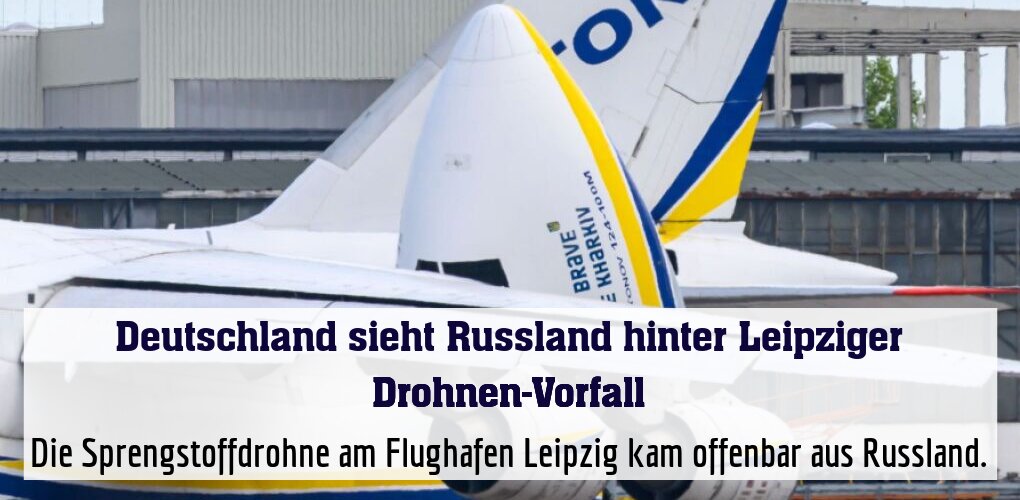 Die Sprengstoffdrohne am Flughafen Leipzig kam offenbar aus Russland.