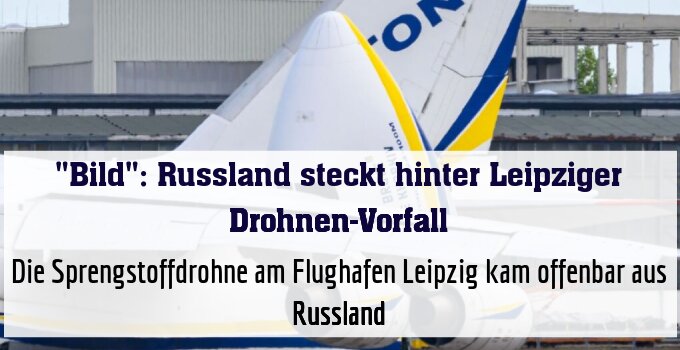 Die Sprengstoffdrohne am Flughafen Leipzig kam offenbar aus Russland.