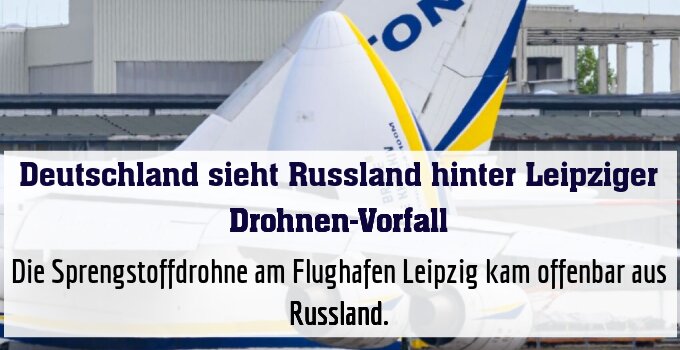 Die Sprengstoffdrohne am Flughafen Leipzig kam offenbar aus Russland.