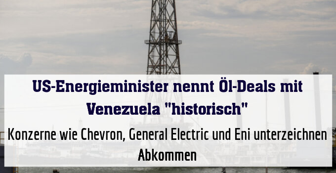 Konzerne wie Chevron, General Electric und Eni unterzeichnen Abkommen