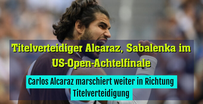 Carlos Alcaraz marschiert weiter in Richtung Titelverteidigung