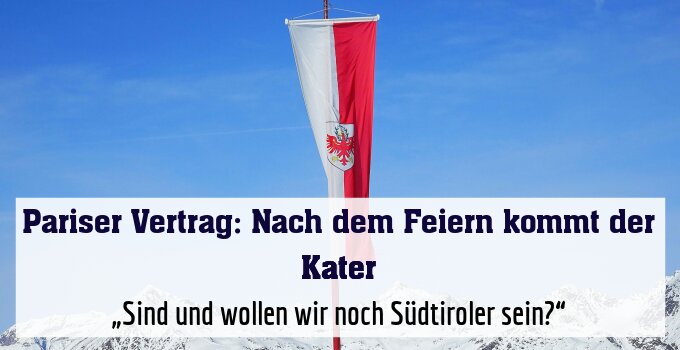„Sind und wollen wir noch Südtiroler sein?“