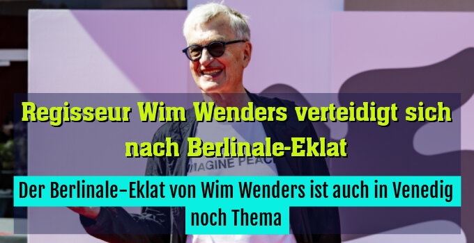 Der Berlinale-Eklat von Wim Wenders ist auch in Venedig noch Thema