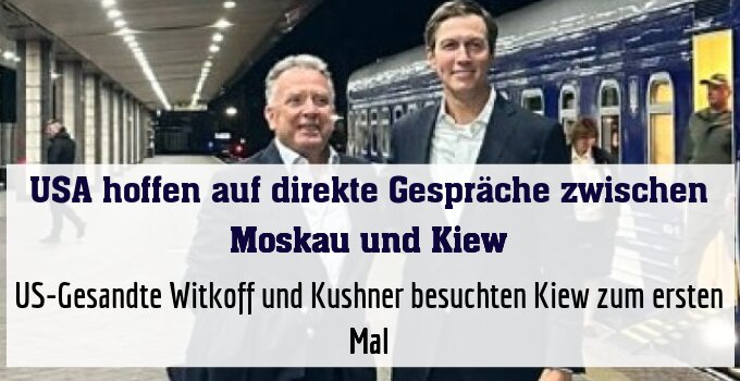US-Gesandte Witkoff und Kushner besuchten Kiew zum ersten Mal