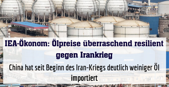 China hat seit Beginn des Iran-Kriegs deutlich weiniger Öl importiert