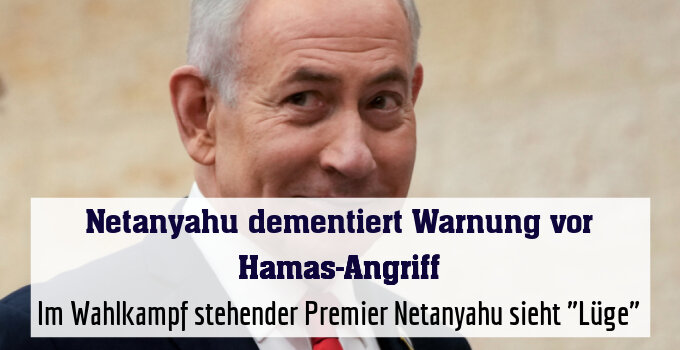 Im Wahlkampf stehender Premier Netanyahu sieht "Lüge"