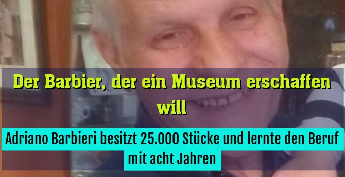 Adriano Barbieri besitzt 25.000 Stücke und lernte den Beruf mit acht Jahren