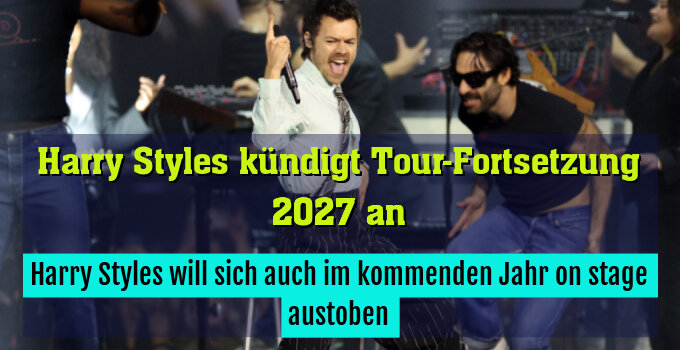 Harry Styles will sich auch im kommenden Jahr on stage austoben