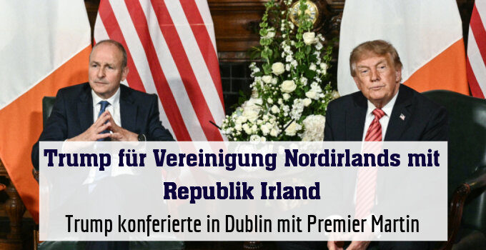 Trump konferierte in Dublin mit Premier Martin