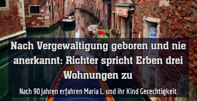 Nach 90 Jahren erfahren Maria L. und ihr Kind Gerechtigkeit