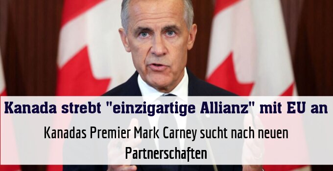 Kanadas Premier Mark Carney sucht nach neuen Partnerschaften