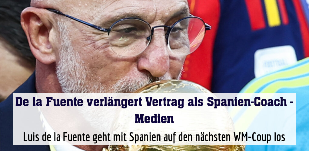 Luis de la Fuente geht mit Spanien auf den nächsten WM-Coup los