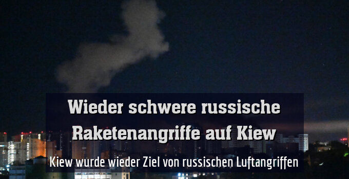 Kiew wurde wieder Ziel von russischen Luftangriffen