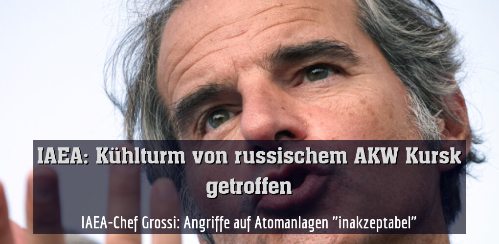 IAEA-Chef Grossi: Angriffe auf Atomanlagen "inakzeptabel"