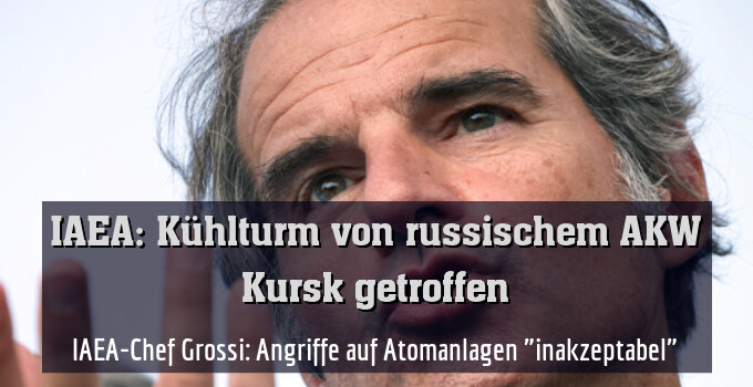 IAEA-Chef Grossi: Angriffe auf Atomanlagen "inakzeptabel"