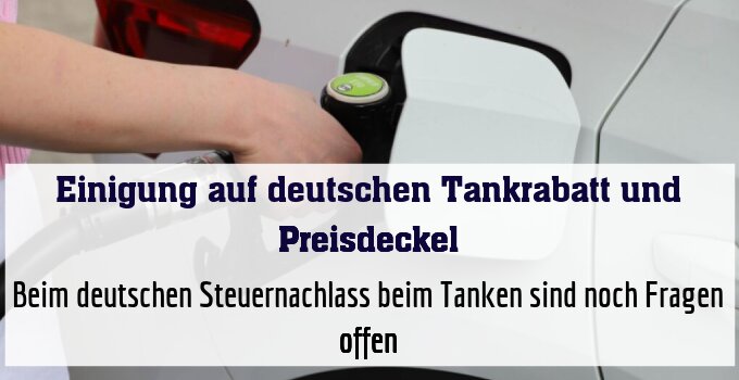 Beim deutschen Steuernachlass beim Tanken sind noch Fragen offen
