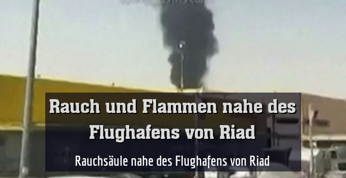 Rauchsäule nahe des Flughafens von Riad