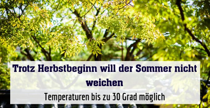 Temperaturen bis zu 30 Grad möglich